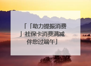 「助力提振消费」社保卡消费满减伴您过端午