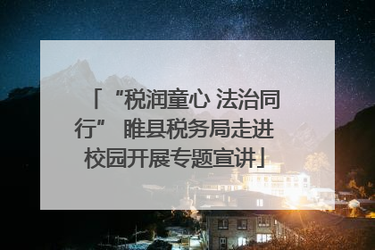 “税润童心 法治同行” 睢县税务局走进校园开展专题宣讲