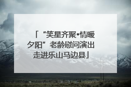 “笑星齐聚•情暖夕阳”老龄慰问演出走进乐山马边县