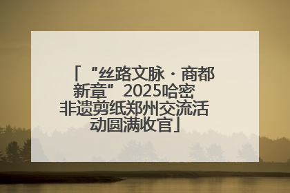 “丝路文脉・商都新章”2025哈密非遗剪纸郑州交流活动圆满收官