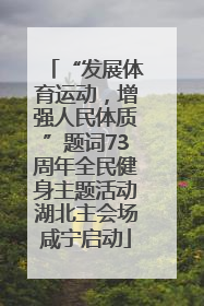 “发展体育运动，增强人民体质”题词73周年全民健身主题活动湖北主会场咸宁启动