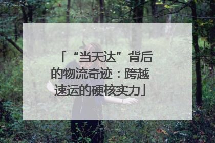 “当天达”背后的物流奇迹：跨越速运的硬核实力
