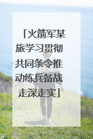 火箭军某旅学习贯彻共同条令推动练兵备战走深走实