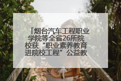 烟台汽车工程职业学院等全省26所院校获“职业素养教育进院校工程”公益教学点集中授牌