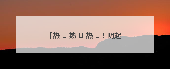 热 ҈ 热 ҈ 热 ҈！明起河南多地上演高温“持久战”