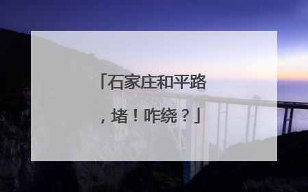 石家庄和平路，堵！咋绕？