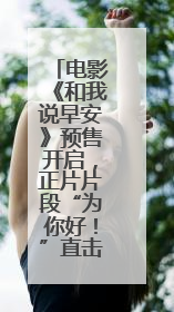 电影《和我说早安》预售开启，正片片段“为你好！”直击青少年抑郁之痛
