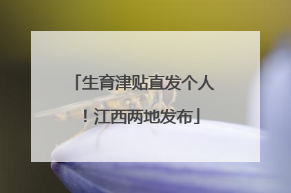 生育津贴直发个人！江西两地发布