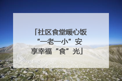 社区食堂暖心饭 “一老一小”安享幸福“食”光