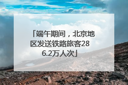 端午期间，北京地区发送铁路旅客286.2万人次