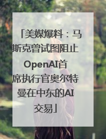 美媒爆料：马斯克曾试图阻止OpenAI首席执行官奥尔特曼在中东的AI交易