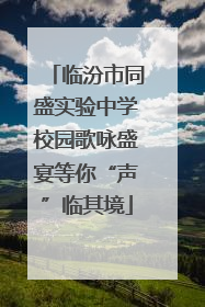 临汾市同盛实验中学校园歌咏盛宴等你“声”临其境