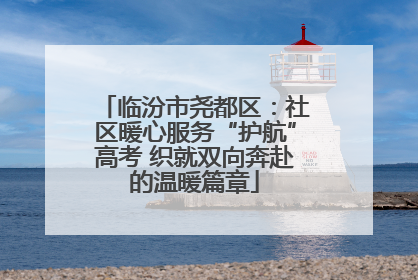 临汾市尧都区：社区暖心服务“护航”高考 织就双向奔赴的温暖篇章