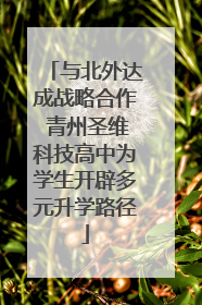 与北外达成战略合作 青州圣维科技高中为学生开辟多元升学路径