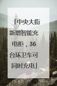 中央大街新增智能充电柜，36台环卫车可同时充电