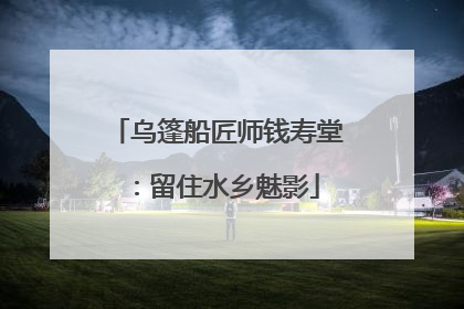 乌篷船匠师钱寿堂：留住水乡魅影