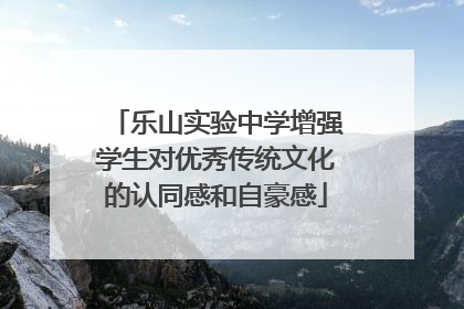 乐山实验中学增强学生对优秀传统文化的认同感和自豪感
