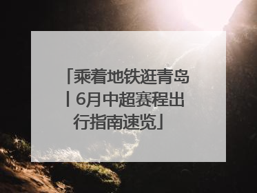 乘着地铁逛青岛丨6月中超赛程出行指南速览