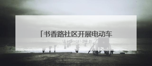 书香路社区开展电动车登记上牌进社区活动