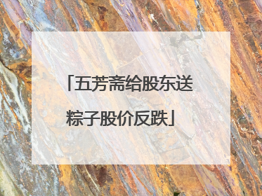 五芳斋给股东送粽子股价反跌