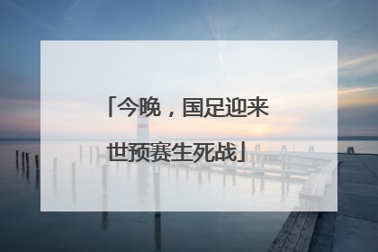 今晚，国足迎来世预赛生死战