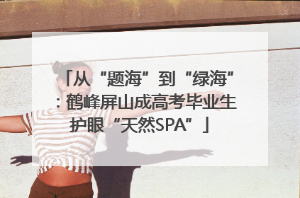 从“题海”到“绿海”：鹤峰屏山成高考毕业生护眼“天然SPA”