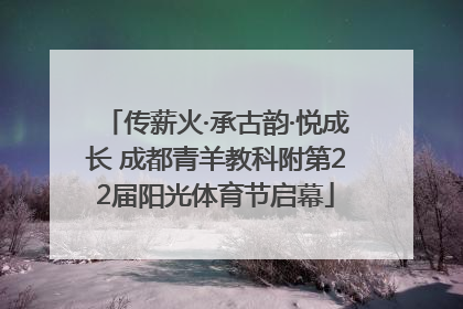 传薪火·承古韵·悦成长 成都青羊教科附第22届阳光体育节启幕