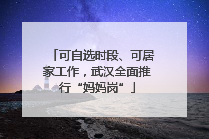 可自选时段、可居家工作，武汉全面推行“妈妈岗”