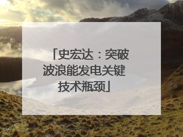 史宏达：突破波浪能发电关键技术瓶颈
