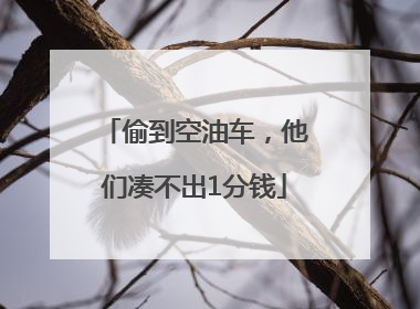 偷到空油车，他们凑不出1分钱