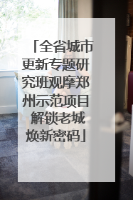 全省城市更新专题研究班观摩郑州示范项目 解锁老城焕新密码
