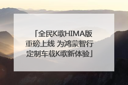 全民K歌HIMA版重磅上线 为鸿蒙智行定制车载K歌新体验