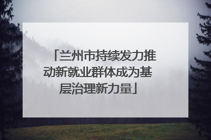 兰州市持续发力推动新就业群体成为基层治理新力量