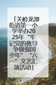 关岭龙潭街道第一小学举办2025年“牢记党的教导 争做强国少年”“六一”文艺汇演活动