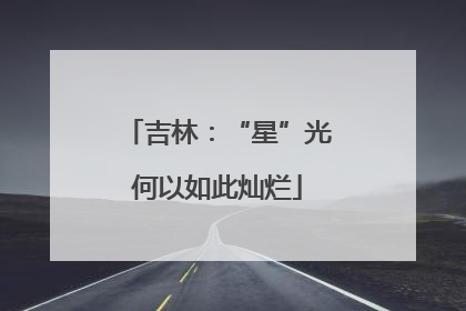 吉林：“星”光何以如此灿烂