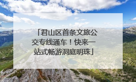 君山区首条文旅公交专线通车！快来一站式畅游洞庭明珠