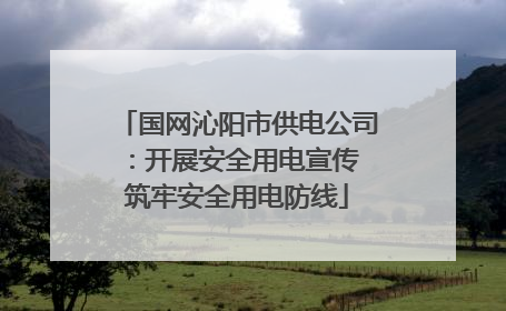 国网沁阳市供电公司：开展安全用电宣传 筑牢安全用电防线