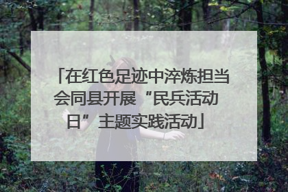 在红色足迹中淬炼担当 会同县开展“民兵活动日”主题实践活动