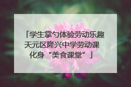 学生掌勺体验劳动乐趣 天元区隆兴中学劳动课化身“美食课堂”