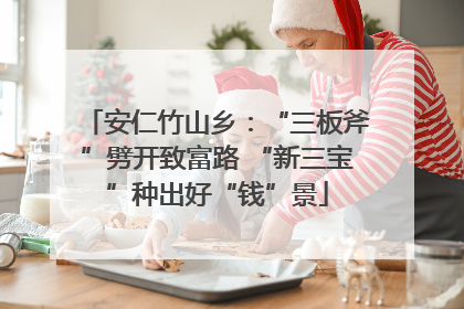 安仁竹山乡：“三板斧”劈开致富路 “新三宝”种出好“钱”景