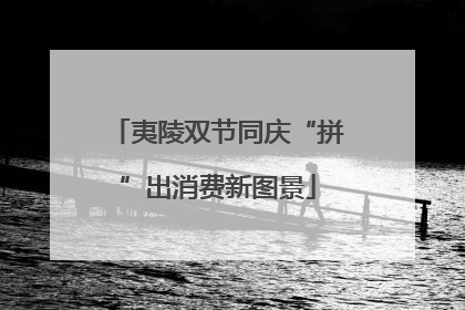 夷陵双节同庆“拼”出消费新图景