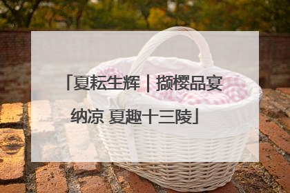 夏耘生辉｜撷樱品宴纳凉 夏趣十三陵