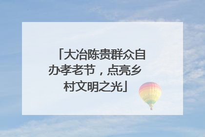 大冶陈贵群众自办孝老节，点亮乡村文明之光