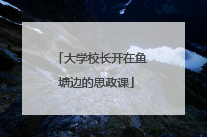 大学校长开在鱼塘边的思政课