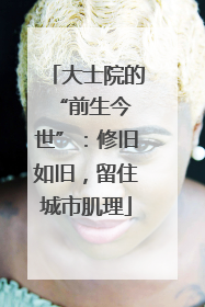 大士院的 “前生今世”：修旧如旧，留住城市肌理