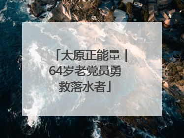 太原正能量｜64岁老党员勇救落水者