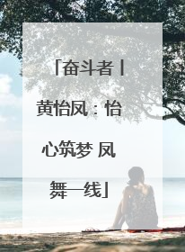 奋斗者丨黄怡凤：怡心筑梦 凤舞一线