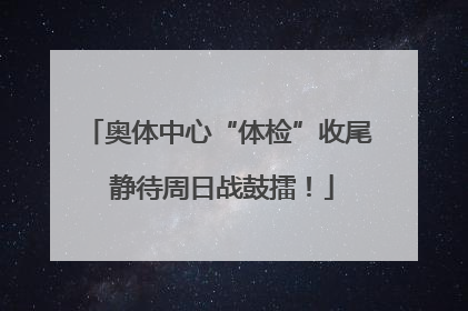 奥体中心“体检”收尾 静待周日战鼓擂！