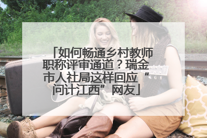 如何畅通乡村教师职称评审通道？瑞金市人社局这样回应“问计江西”网友