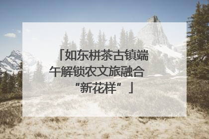 如东栟茶古镇端午解锁农文旅融合“新花样”